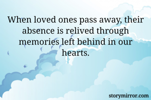 When loved ones pass away, their absence is relived through memories left behind in our hearts.