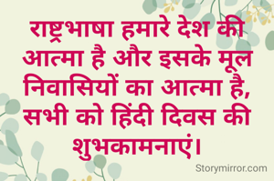 राष्ट्रभाषा हमारे देश की आत्मा है और इसके मूल निवासियों का आत्मा है, सभी को हिंदी दिवस की शुभकामनाएं।