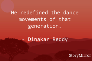 He redefined the dance movements of that generation.

- Dinakar Reddy