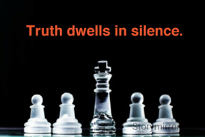 Truth dwells in silence.