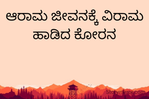 ಆರಾಮ ಜೀವನಕ್ಕೆ ವಿರಾಮ ಹಾಡಿದ ಕೋರನ
