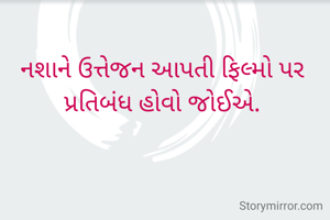 નશાને ઉત્તેજન આપતી ફિલ્મો પર પ્રતિબંધ હોવો જોઈએ.