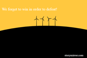 We forget to win in order to defeat!