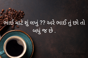 ભાઈ માટે શું લખું ?? અરે ભાઈ તું છો તો બધું જ છે .