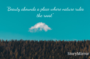 "Beauty abounds a place where nature rules the roost"
         