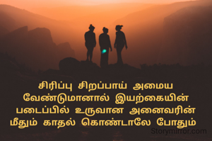 சிரிப்பு சிறப்பாய் அமைய வேண்டுமானால் இயற்கையின் படைப்பில் உருவான அனைவரின் மீதும் காதல் கொண்டாலே போதும் 