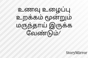உணவு உழைப்பு உறக்கம் மூன்றும் மருந்தாய் இருக்க வேண்டும்! 