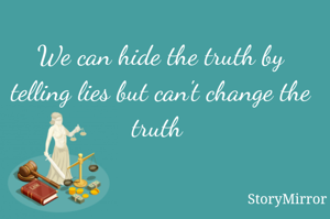We can hide the truth by telling lies but can't change the truth 
