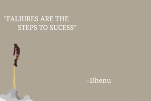 "FALIURES ARE THE 
        STEPS TO SUCESS"





                                               --Dhenu