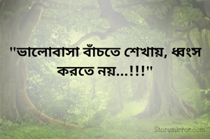 "ভালোবাসা বাঁচতে শেখায়, ধ্বংস করতে নয়...!!!"