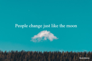 People change just like the moon