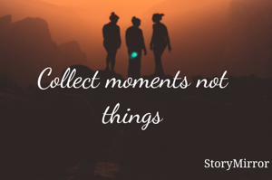 Collect moments not things