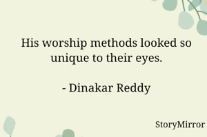 His worship methods looked so unique to their eyes.

- Dinakar Reddy
