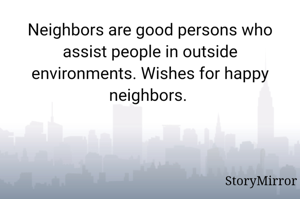 Neighbors are good persons who assist people in outside environments. Wishes for happy neighbors. 