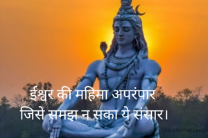 ईश्वर की महिमा अपरंपार
 जिसे समझ न सका ये संसार।