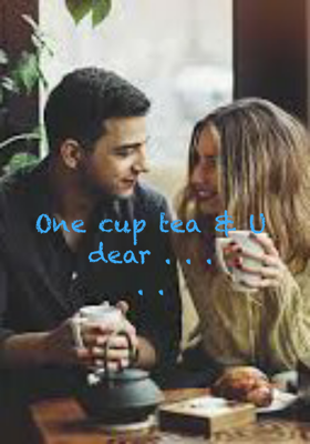 One Cup Tea & U Dear . . .. .