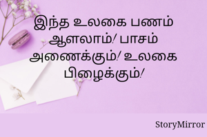 இந்த உலகை பணம் ஆளலாம்! பாசம் அணைக்கும்! உலகை பிழைக்கும்!