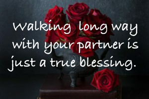 Walking  long way with your partner is just a true blessing. 