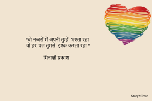 "वो नजरों में अपनी तुम्हें  भरता रहा 
वो हर पल तुमसे  इश्क करता रहा "

मिनाक्षी प्रकाश 