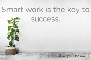 Smart work is the key to success.