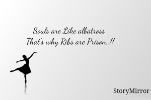 Souls are Like albatross 
That's why Ribs are Prison..!!