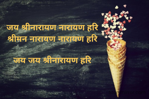 जय श्रीनारायण नारायण हरि
श्रीमन नारायण नारायण हरि

जय जय श्रीनारायण हरि