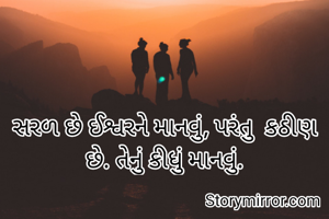 સરળ છે ઈશ્વરને માનવું, પરંતુ  કઠીણ છે. તેનું કીધું માનવું.