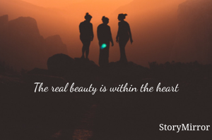 The real beauty is within the heart 