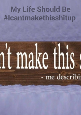 My Life Should Be
#Icantmakethisshitup 
