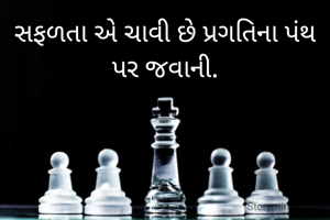 સફળતા એ ચાવી છે પ્રગતિના પંથ પર જવાની.