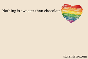 Nothing is sweeter than chocolates...