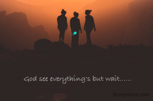 God see everything's but wait......