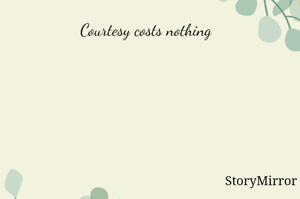 Courtesy costs nothing  