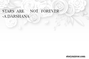 STARS  ARE      NOT   FOREVER     -A.DARSHANA