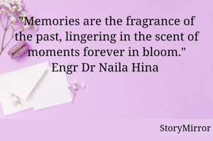 "Memories are the fragrance of the past, lingering in the scent of moments forever in bloom."
Engr Dr Naila Hina 