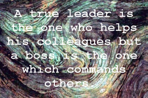 A true leader is the one who helps his colleagues but a boss is the one which commands others. 