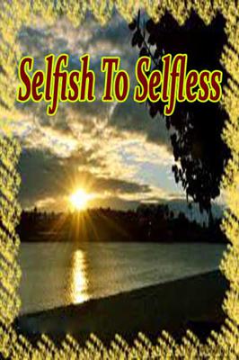 Selfish To Selfless