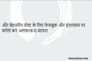 और बेहतरीन पोस्ट के लिए फेसबुक और इंस्टाग्राम पर फॉलो करे अलफ़ाज़-ए-शायरा 