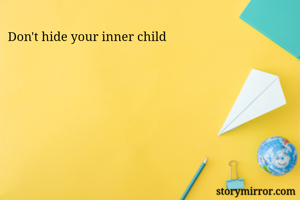 Don't hide your inner child