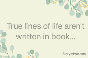True lines of life aren't written in book...