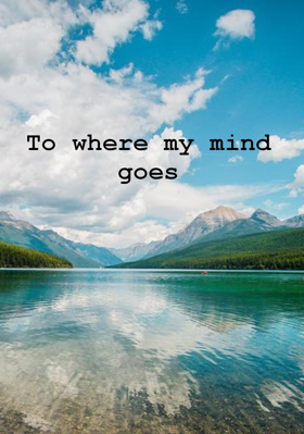 To where my mind goes