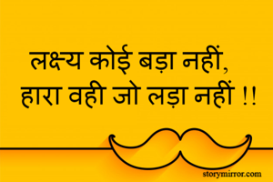 लक्ष्य कोई बड़ा नहीं,
हारा वही जो लड़ा नहीं !!