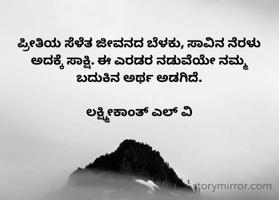 ಪ್ರೀತಿಯ ಸೆಳೆತ ಜೀವನದ ಬೆಳಕು, ಸಾವಿನ ನೆರಳು ಅದಕ್ಕೆ ಸಾಕ್ಷಿ. ಈ ಎರಡರ ನಡುವೆಯೇ ನಮ್ಮ ಬದುಕಿನ ಅರ್ಥ ಅಡಗಿದೆ.

ಲಕ್ಷ್ಮೀಕಾಂತ್ ಎಲ್ ವಿ