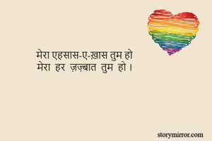 मेरा एहसास-ए-ख़ास तुम हो 
मेरा  हर  ज़ज़्बात  तुम  हो ।