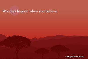 Wonders happen when you believe. 