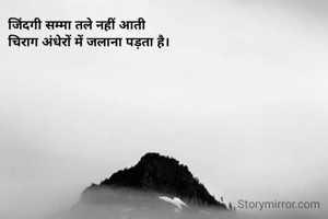 जिंदगी सम्मा तले नहीं आती       
चिराग अंधेरों में जलाना पड़ता है।