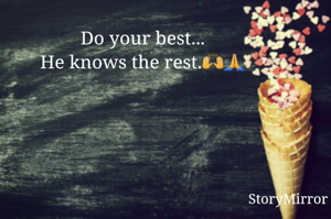 Do your best...
He knows the rest.🙌🙏