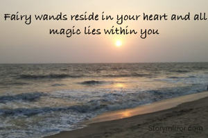  Fairy wands reside in your heart and all magic lies within you
