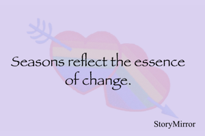 Seasons reflect the essence of change.