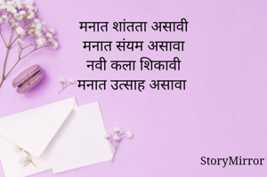 मनात शांतता असावी
मनात संयम असावा
नवी कला शिकावी
मनात उत्साह असावा